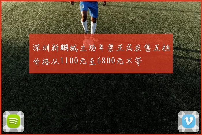 深圳新鹏城主场年票正式发售五档价格从1100元至6800元不等